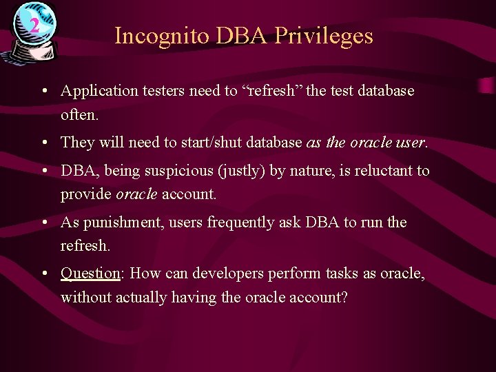 2 Incognito DBA Privileges • Application testers need to “refresh” the test database often.