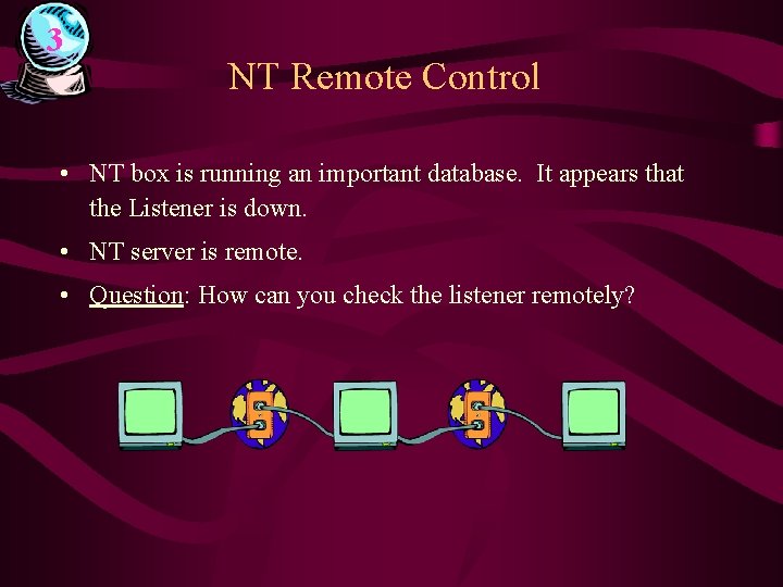 3 NT Remote Control • NT box is running an important database. It appears
