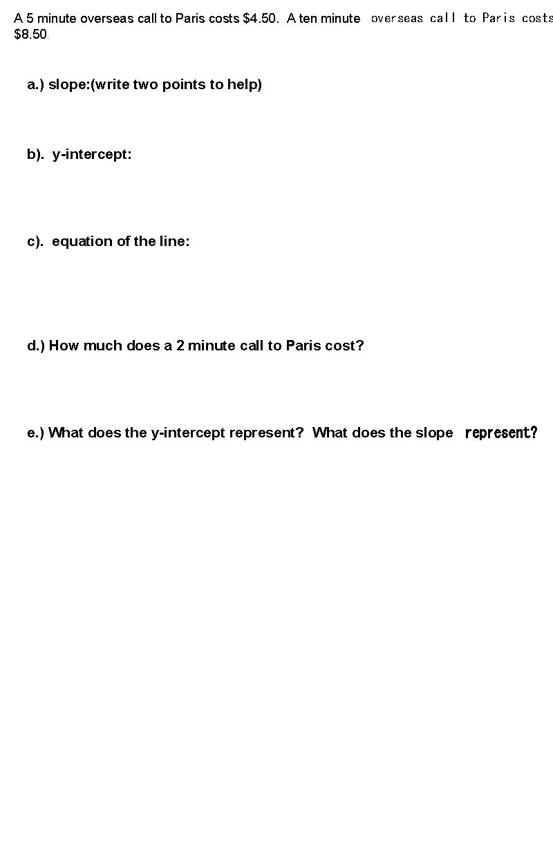A 5 minute overseas call to Paris costs $4. 50. A ten minute overseas