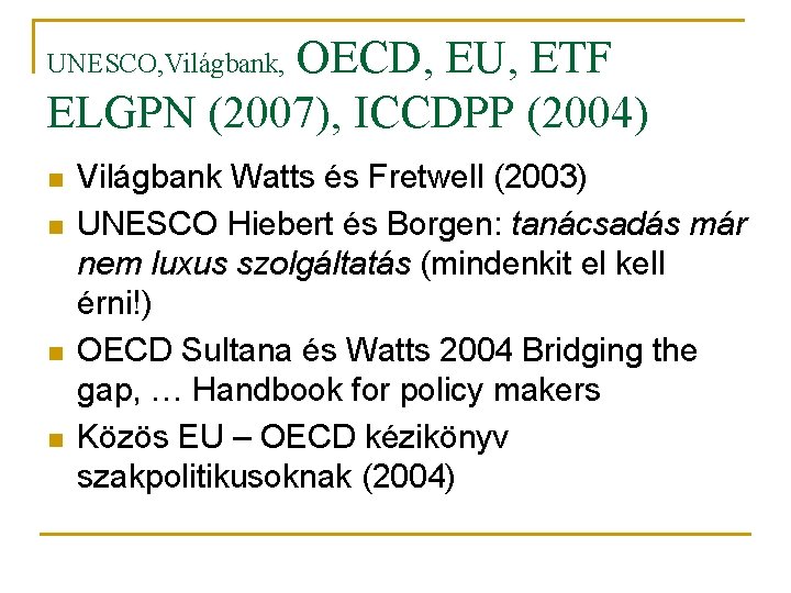 OECD, EU, ETF ELGPN (2007), ICCDPP (2004) UNESCO, Világbank, n n Világbank Watts és