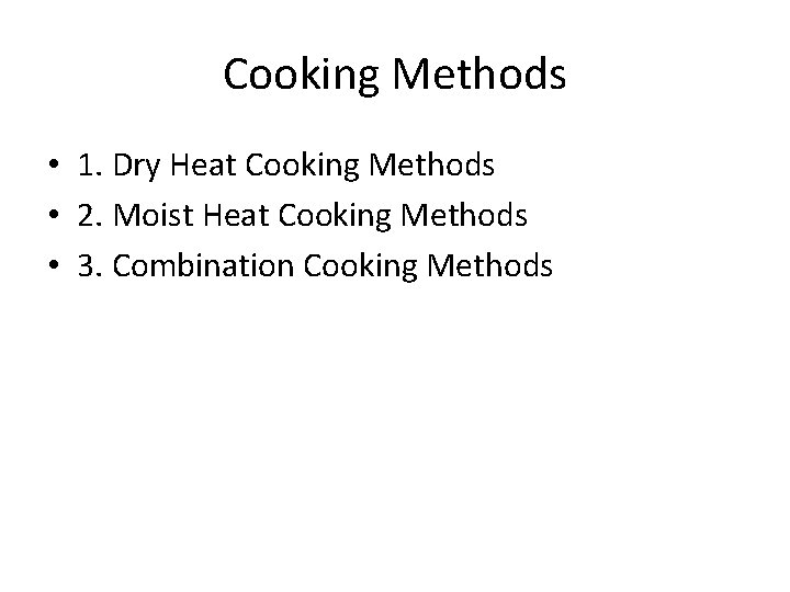 Cooking Methods • 1. Dry Heat Cooking Methods • 2. Moist Heat Cooking Methods