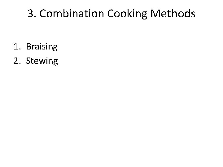 3. Combination Cooking Methods 1. Braising 2. Stewing 