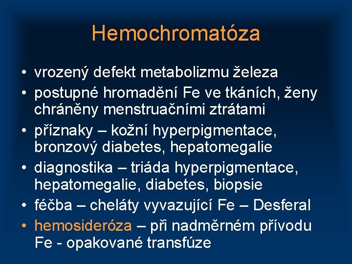 Hemochromatóza • vrozený defekt metabolizmu železa • postupné hromadění Fe ve tkáních, ženy chráněny