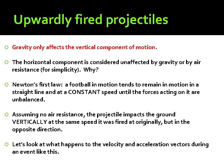 Upwardly fired projectiles Gravity only affects the vertical component of motion. The horizontal component