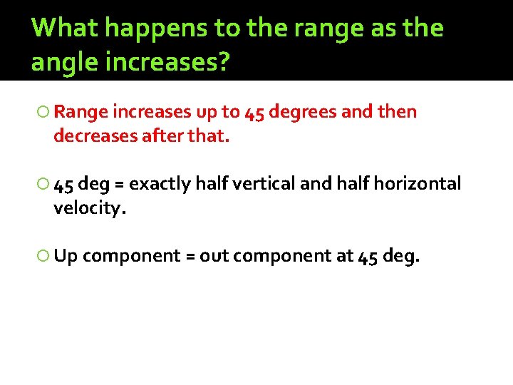 What happens to the range as the angle increases? Range increases up to 45