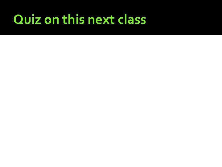 Quiz on this next class 