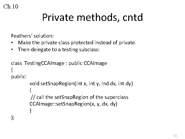 Ch 10 Private methods, cntd Feathers’ solution: • Make the private class protected instead