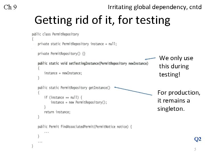 Ch 9 Irritating global dependency, cntd Getting rid of it, for testing We only