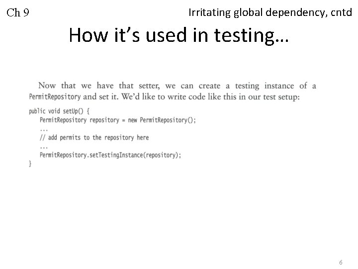 Ch 9 Irritating global dependency, cntd How it’s used in testing… 6 