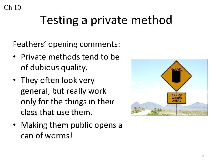 Ch 10 Testing a private method Feathers’ opening comments: • Private methods tend to