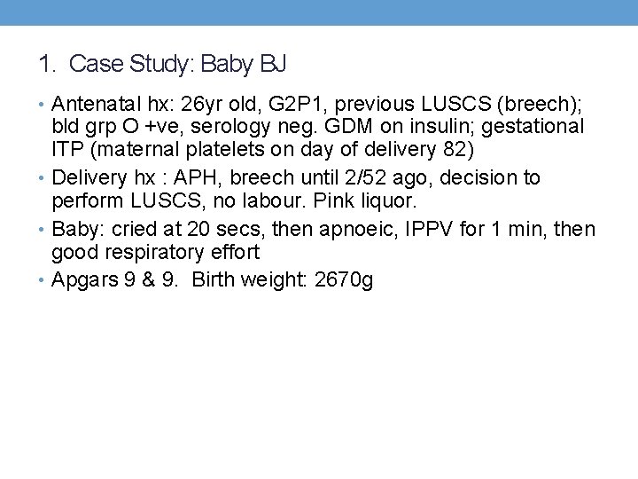 1. Case Study: Baby BJ • Antenatal hx: 26 yr old, G 2 P
