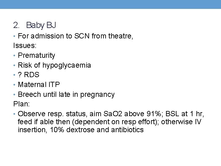 2. Baby BJ • For admission to SCN from theatre, Issues: • Prematurity •