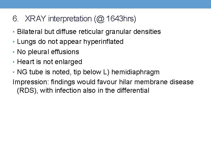 6. XRAY interpretation (@ 1643 hrs) • Bilateral but diffuse reticular granular densities •