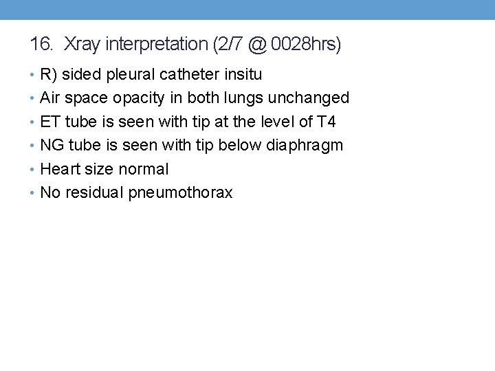 16. Xray interpretation (2/7 @ 0028 hrs) • R) sided pleural catheter insitu •