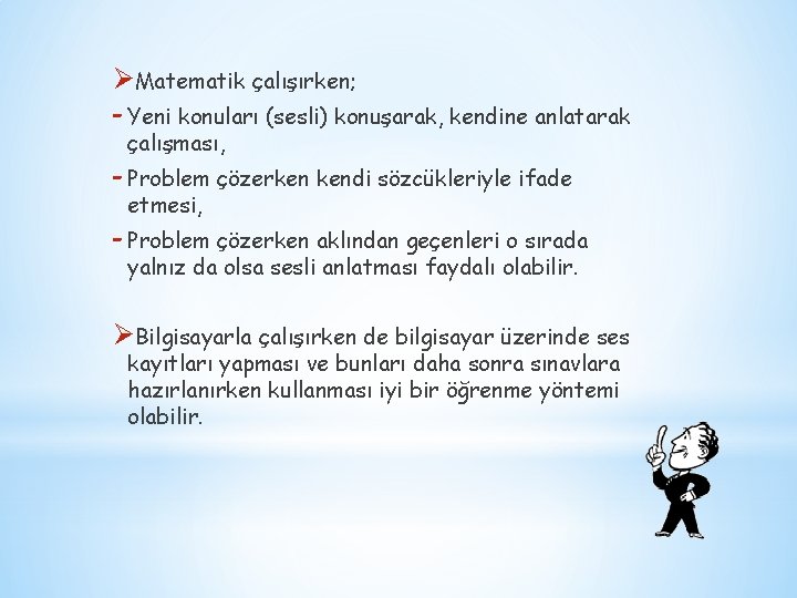 ØMatematik çalışırken; - Yeni konuları (sesli) konuşarak, kendine anlatarak çalışması, - Problem çözerken kendi