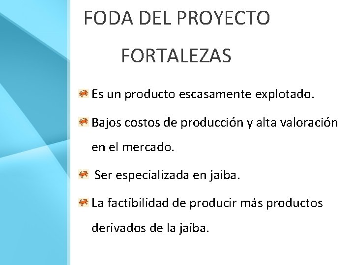 FODA DEL PROYECTO FORTALEZAS Es un producto escasamente explotado. Bajos costos de producción y