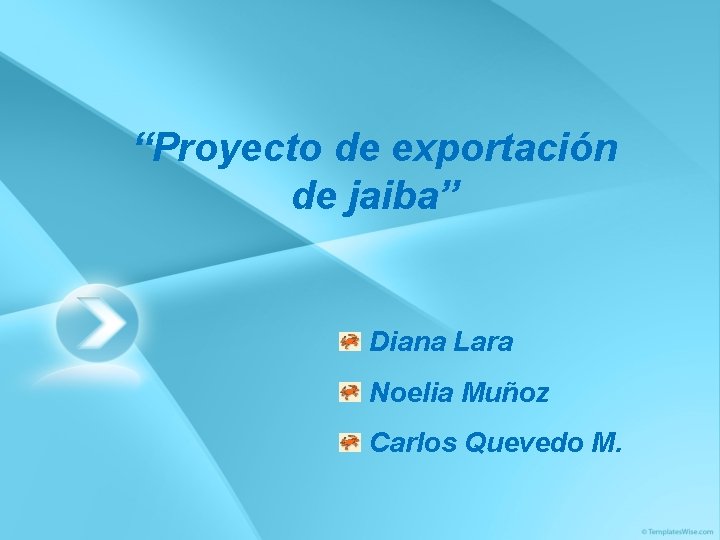 “Proyecto de exportación de jaiba” Diana Lara Noelia Muñoz Carlos Quevedo M. 