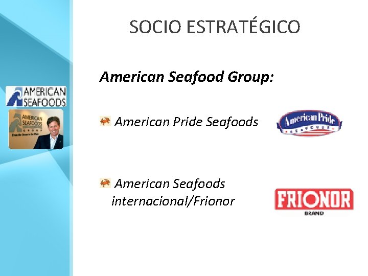 SOCIO ESTRATÉGICO American Seafood Group: American Pride Seafoods American Seafoods internacional/Frionor 