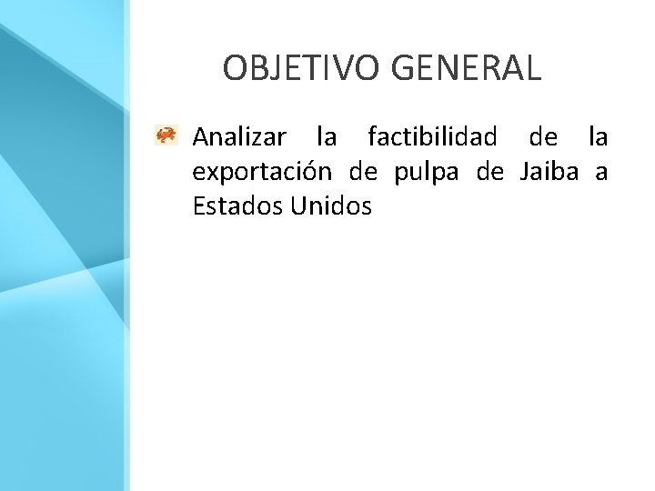 OBJETIVO GENERAL Analizar la factibilidad de la exportación de pulpa de Jaiba a Estados