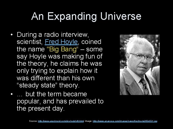 An Expanding Universe • During a radio interview, scientist, Fred Hoyle, coined the name