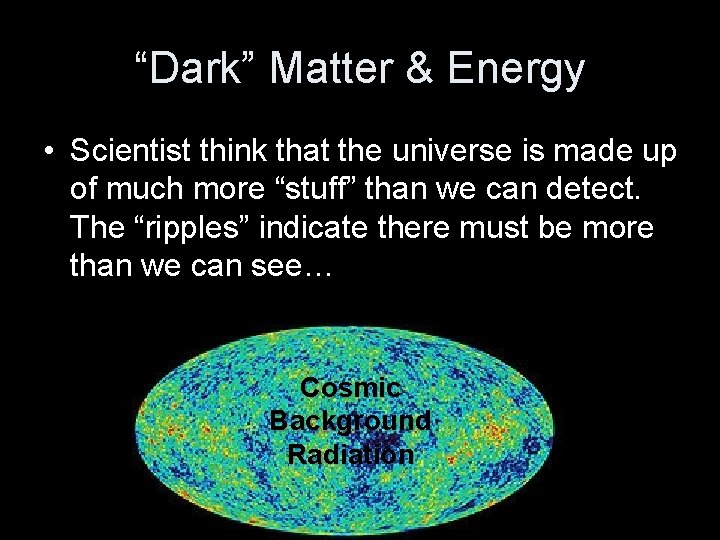 “Dark” Matter & Energy • Scientist think that the universe is made up of