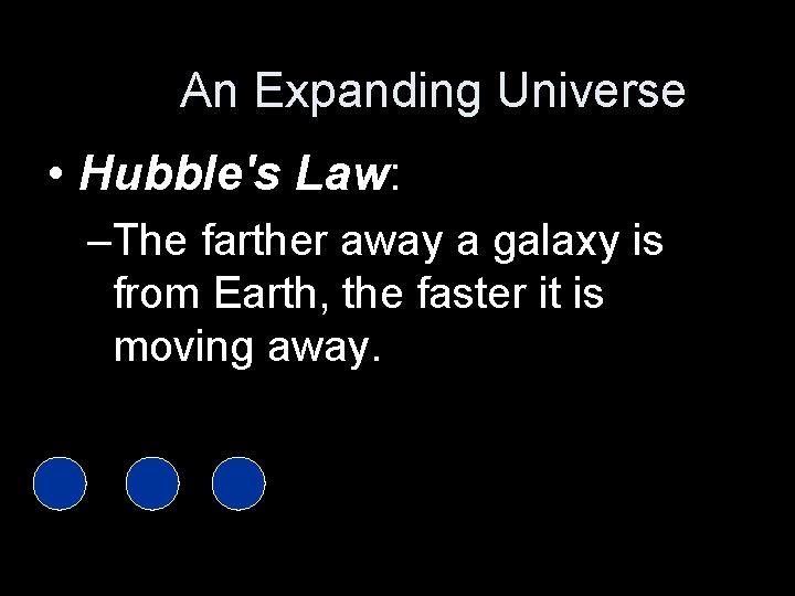 An Expanding Universe • Hubble's Law: –The farther away a galaxy is from Earth,