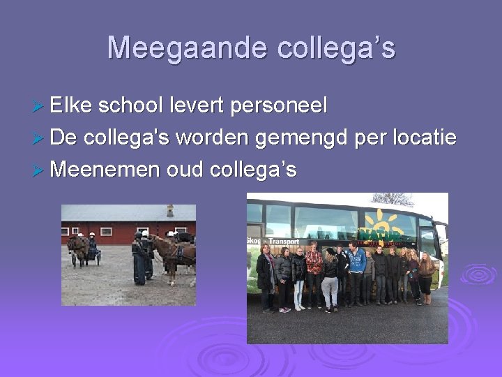 Meegaande collega’s Ø Elke school levert personeel Ø De collega's worden gemengd per locatie