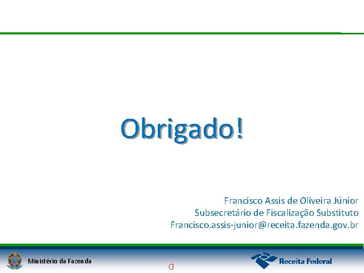 Obrigado! Francisco Assis de Oliveira Júnior Subsecretário de Fiscalização Substituto Francisco. assis-junior@receita. fazenda. gov.