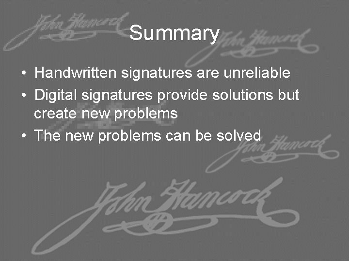 Summary • Handwritten signatures are unreliable • Digital signatures provide solutions but create new