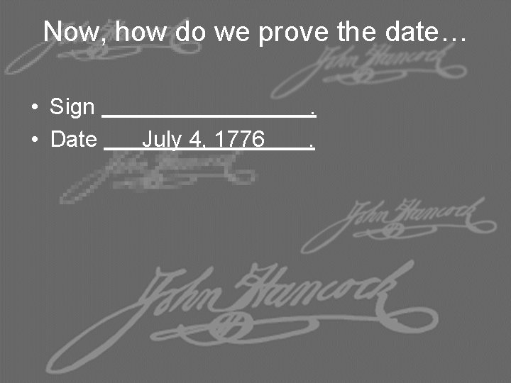 Now, how do we prove the date… • Sign • Date July 4, 1776