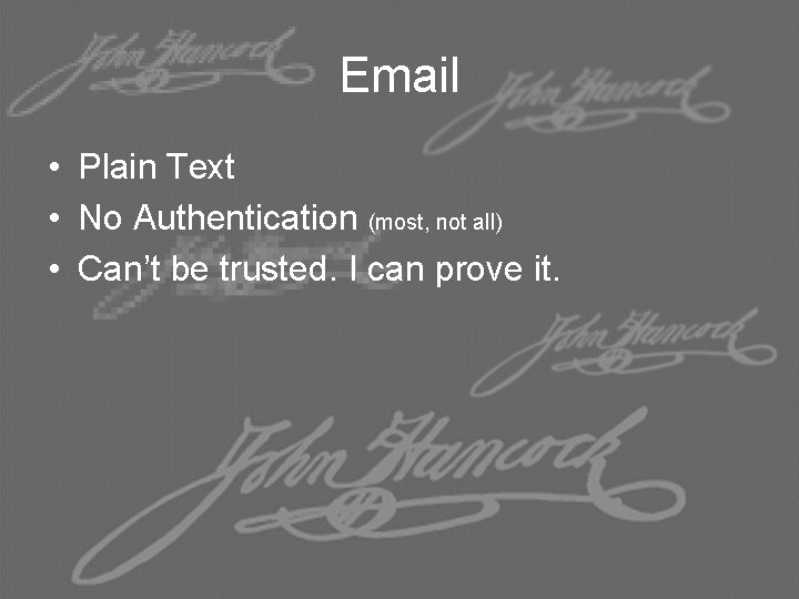 Email • Plain Text • No Authentication (most, not all) • Can’t be trusted.