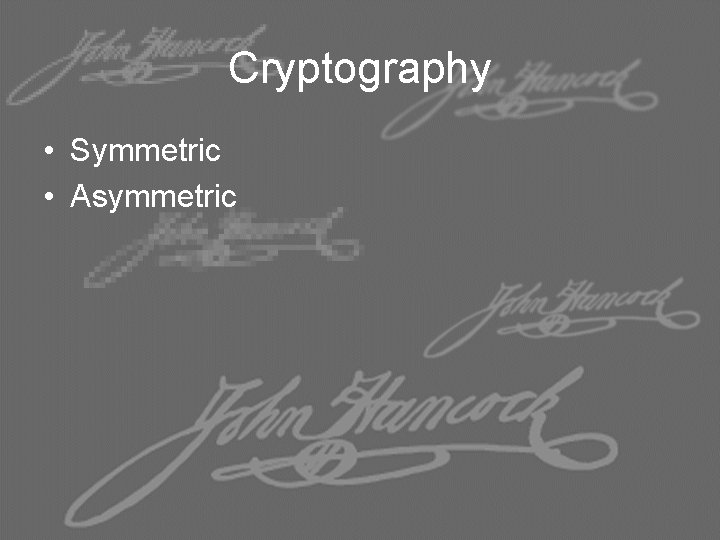 Cryptography • Symmetric • Asymmetric 
