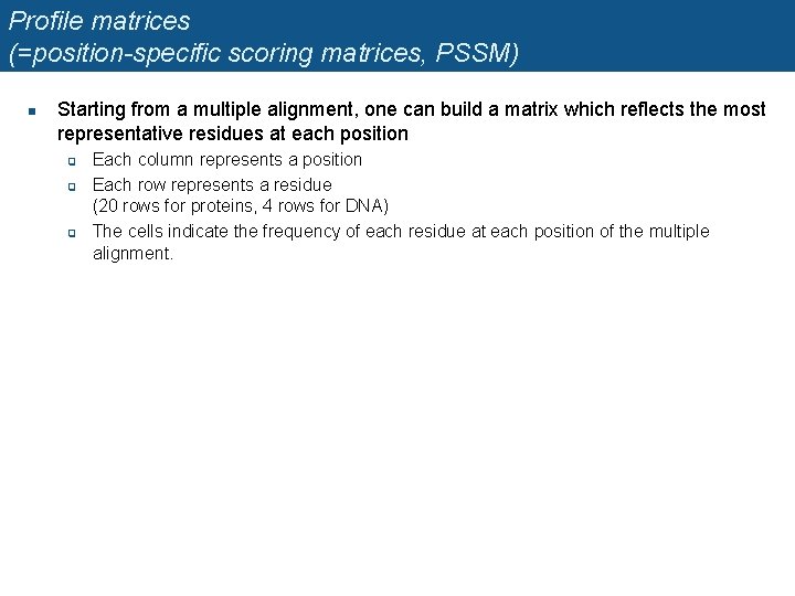 Profile matrices (=position-specific scoring matrices, PSSM) n Starting from a multiple alignment, one can