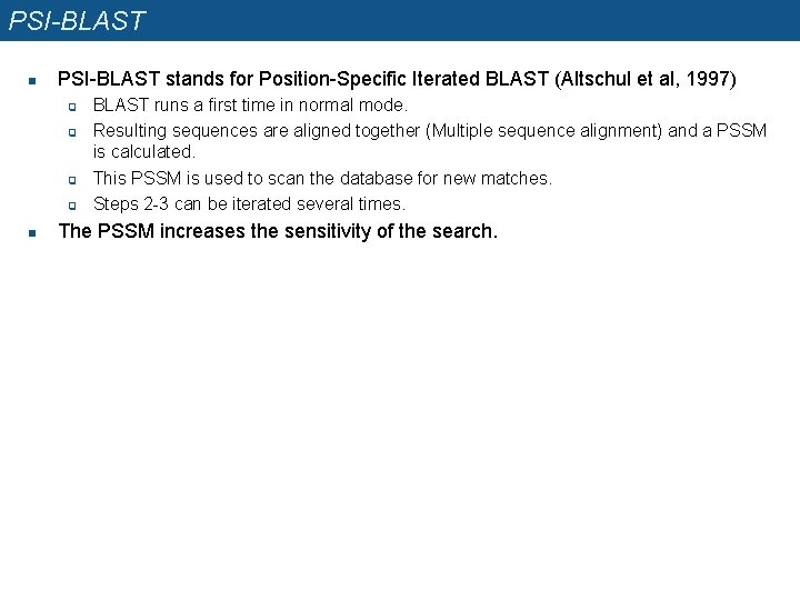 PSI-BLAST n PSI-BLAST stands for Position-Specific Iterated BLAST (Altschul et al, 1997) q q