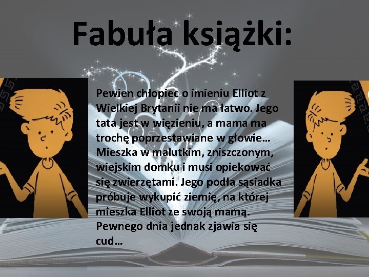 Fabuła książki: Pewien chłopiec o imieniu Elliot z Wielkiej Brytanii nie ma łatwo. Jego