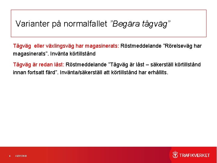 Varianter på normalfallet ”Begära tågväg” Tågväg eller växlingsväg har magasinerats: Röstmeddelande ”Rörelseväg har magasinerats”.