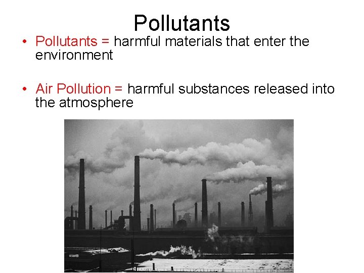 Pollutants • Pollutants = harmful materials that enter the environment • Air Pollution =
