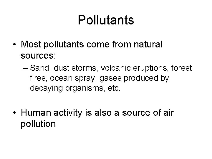 Pollutants • Most pollutants come from natural sources: – Sand, dust storms, volcanic eruptions,