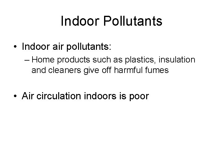 Indoor Pollutants • Indoor air pollutants: – Home products such as plastics, insulation and