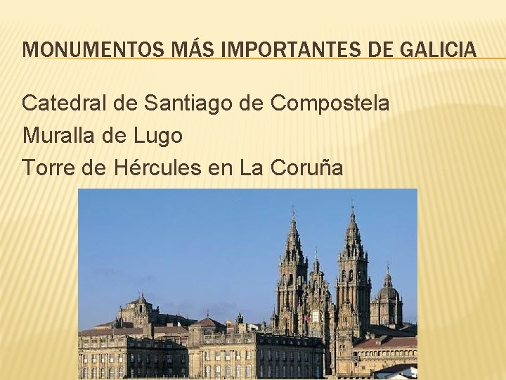 MONUMENTOS MÁS IMPORTANTES DE GALICIA Catedral de Santiago de Compostela Muralla de Lugo Torre