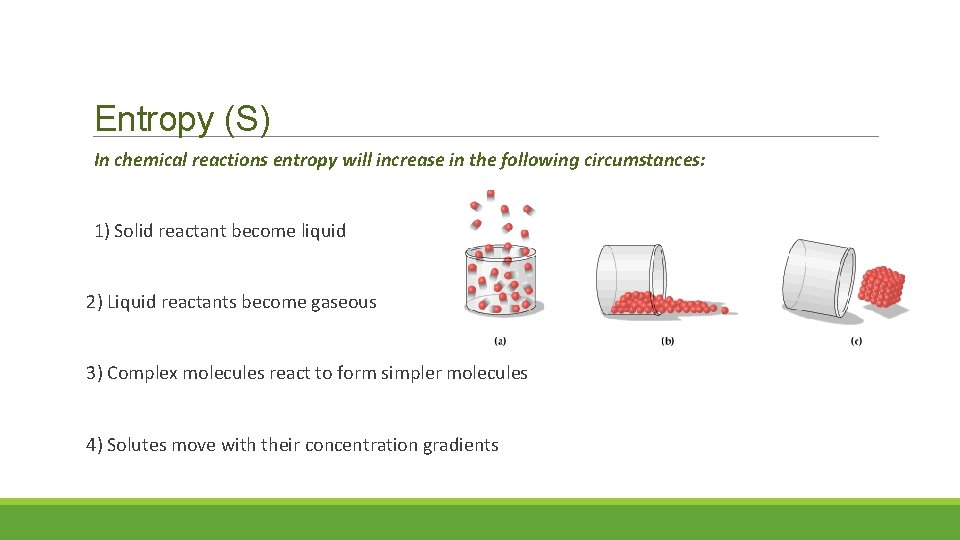 Entropy (S) In chemical reactions entropy will increase in the following circumstances: 1) Solid