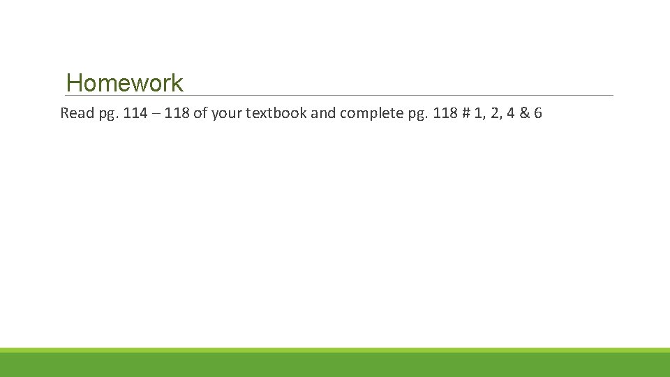 Homework Read pg. 114 – 118 of your textbook and complete pg. 118 #