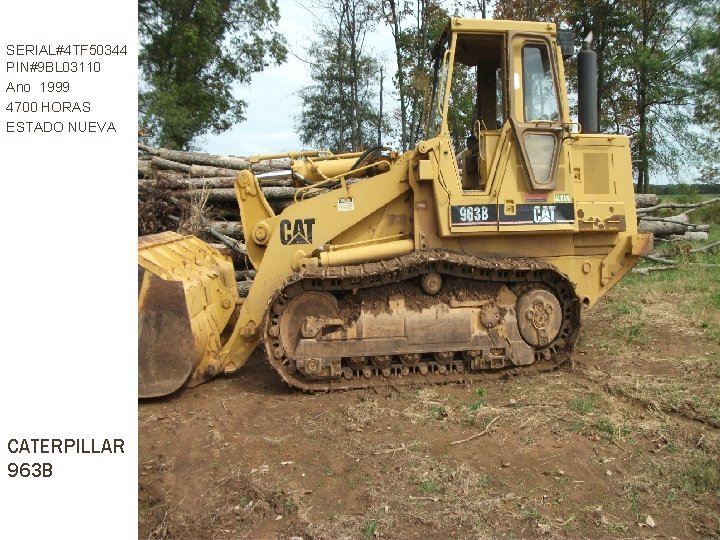 SERIAL#4 TF 50344 PIN#9 BL 03110 Ano 1999 4700 HORAS ESTADO NUEVA CATERPILLAR 963
