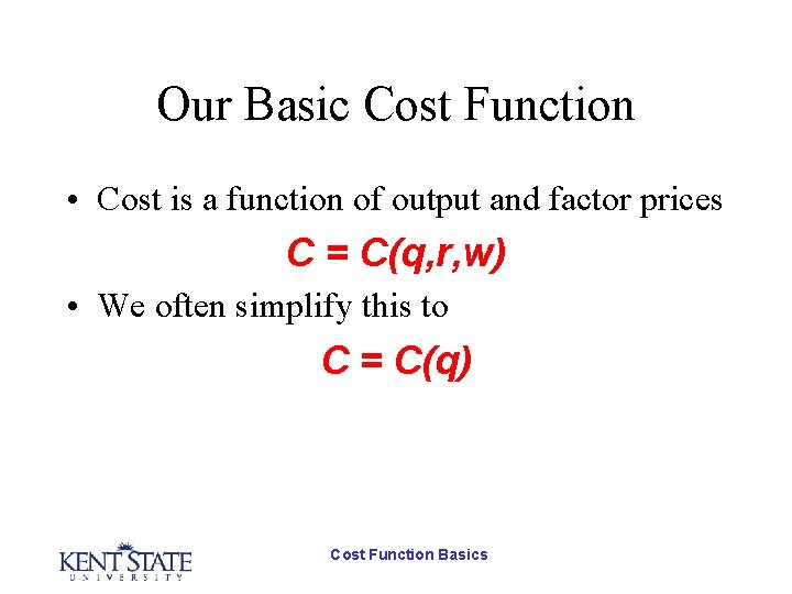 Our Basic Cost Function • Cost is a function of output and factor prices