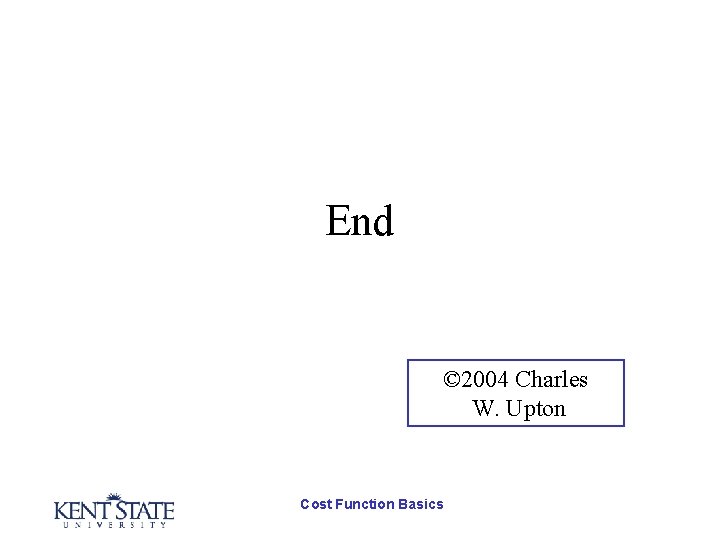 End © 2004 Charles W. Upton Cost Function Basics 