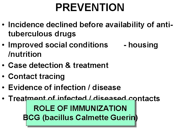 PREVENTION • Incidence declined before availability of antituberculous drugs • Improved social conditions -