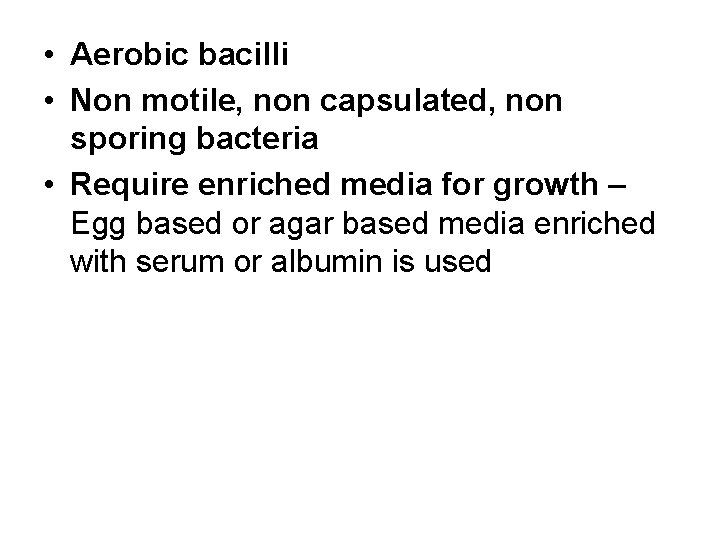  • Aerobic bacilli • Non motile, non capsulated, non sporing bacteria • Require