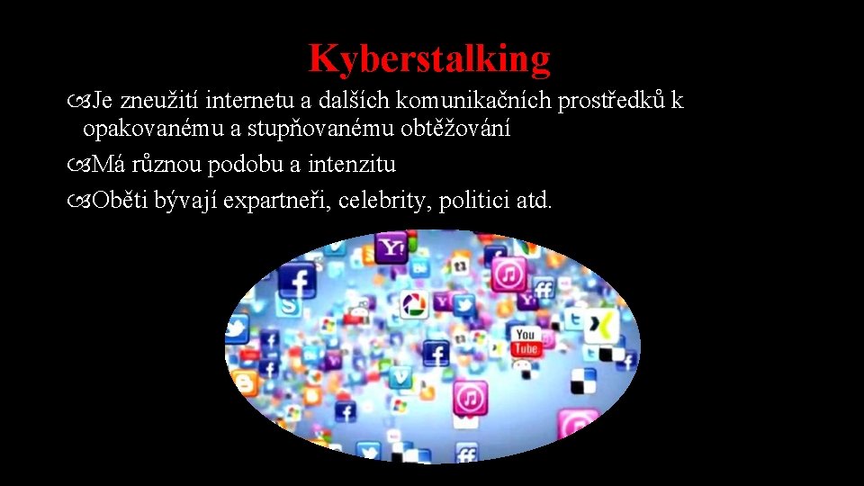 Kyberstalking Je zneužití internetu a dalších komunikačních prostředků k opakovanému a stupňovanému obtěžování Má