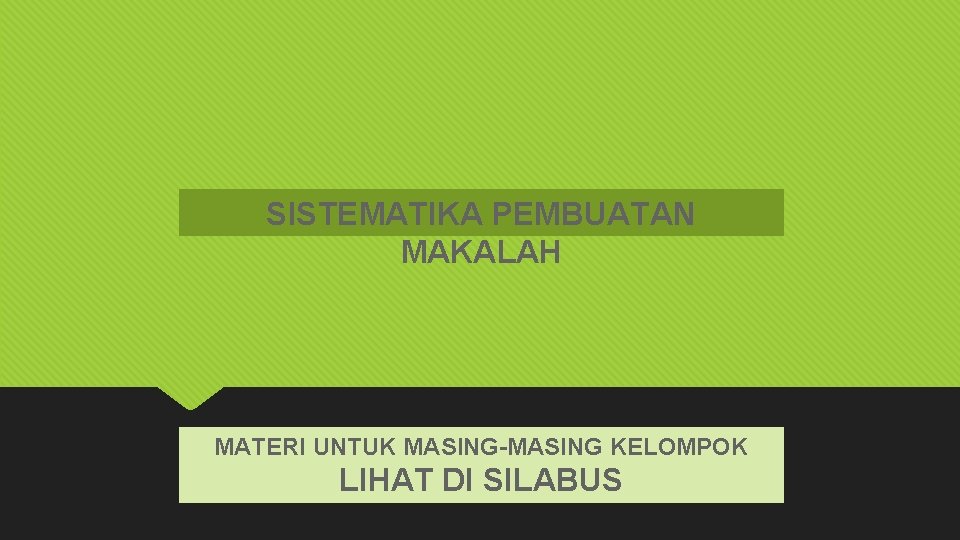 SISTEMATIKA PEMBUATAN MAKALAH MATERI UNTUK MASING-MASING KELOMPOK LIHAT DI SILABUS 