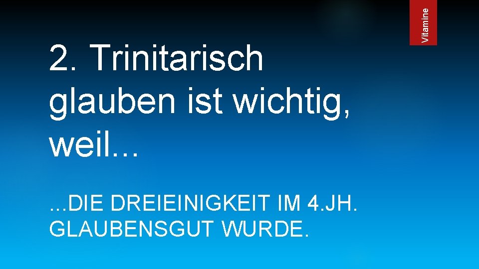 . . . DIE DREIEINIGKEIT IM 4. JH. GLAUBENSGUT WURDE. Vitamine 2. Trinitarisch glauben